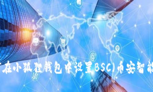 如何在小狐狸钱包中设置BSC（币安智能链）