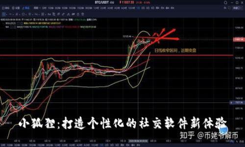 小狐狸：打造个性化的社交软件新体验