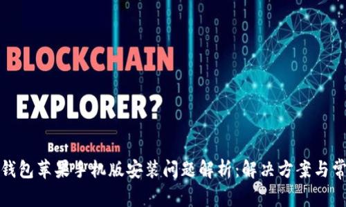 小狐狸钱包苹果手机版安装问题解析：解决方案与常见疑问