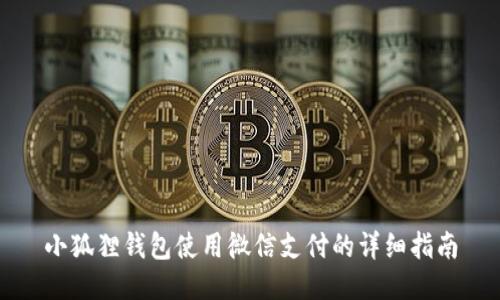 小狐狸钱包使用微信支付的详细指南