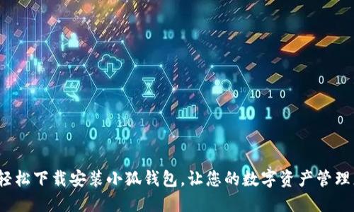  如何轻松下载安装小狐钱包，让您的数字资产管理更轻松