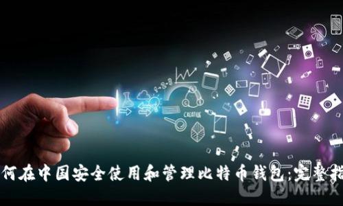 如何在中国安全使用和管理比特币钱包：完整指南