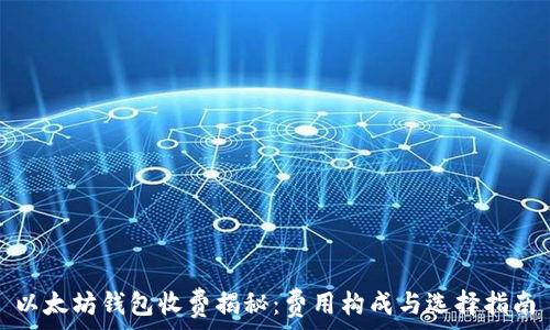   
以太坊钱包收费揭秘：费用构成与选择指南