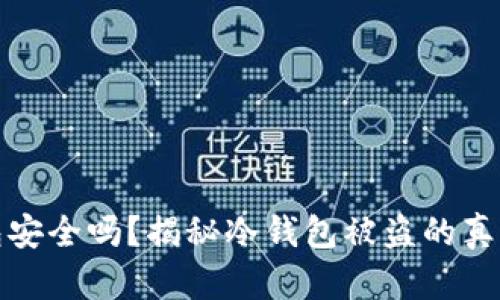 比特币冷钱包安全吗？揭秘冷钱包被盗的真相与防范措施