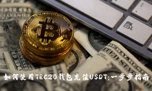 如何使用TRC20钱包充值USDT：一步步指南