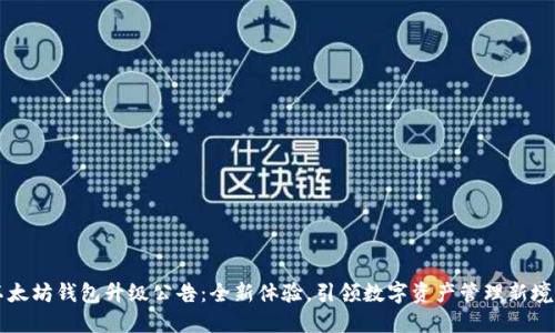 以太坊钱包升级公告：全新体验，引领数字资产管理新境界