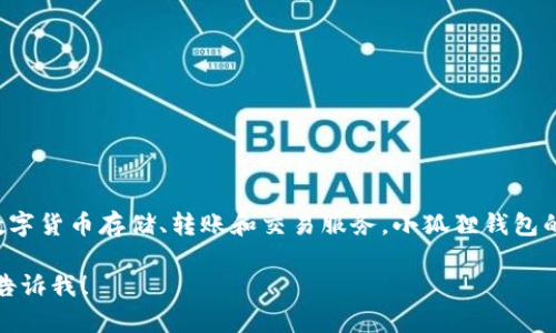 小狐狸钱包是一个来自中国的数字钱包品牌。它为用户提供了安全和便捷的数字货币存储、转账和交易服务。小狐狸钱包的设计理念是为用户提供一个友好且高效的界面，帮助他们管理各种数字资产。

如果你有兴趣了解更多关于小狐狸钱包的功能、使用场景或市场竞争情况，请告诉我！