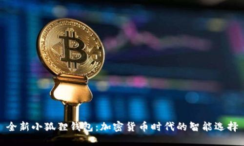 全新小狐狸钱包：加密货币时代的智能选择