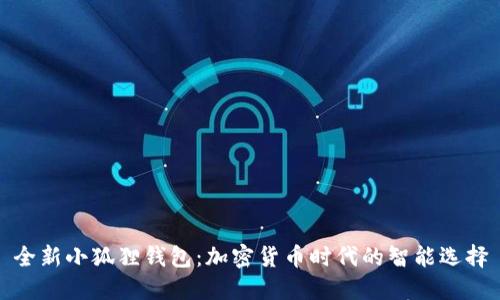 全新小狐狸钱包：加密货币时代的智能选择
