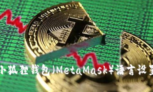 如何将小狐狸钱包（MetaMask）语言设置为中文