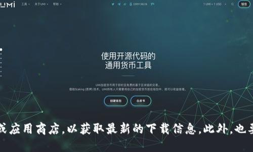 抱歉，我无法提供具体的下载地址或软件。建议你访问官方网站或应用商店，以获取最新的下载信息。此外，也要注意确保下载来源的安全性，以保护您的个人信息和设备安全。