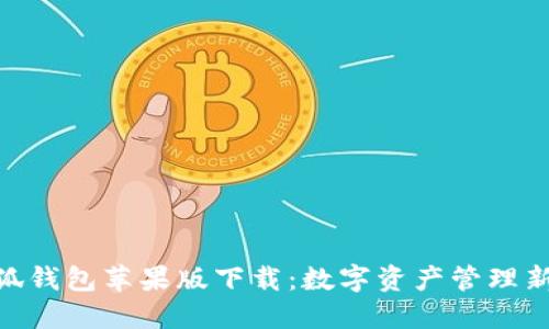 : 小狐钱包苹果版下载：数字资产管理新体验