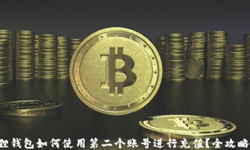 
小狐狸钱包如何使用第二个账号进行充值？全攻略来啦！