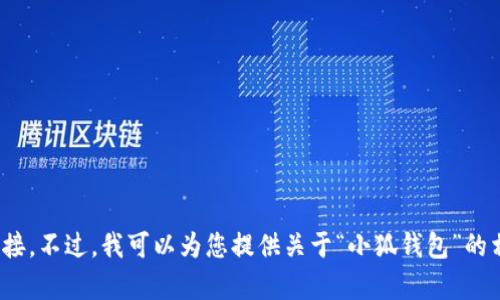 抱歉，我无法提供特定应用的下载地址或链接。不过，我可以为您提供关于“小狐钱包”的相关信息和普及内容，或者您有其他问题吗？