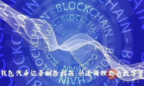 小狐狸钱包代币记录删除指南：快速清理你的数字资产轨迹
