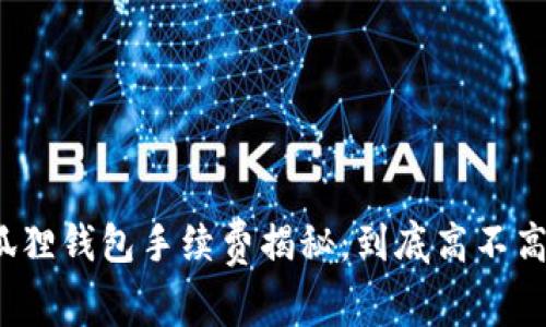 狐狸钱包手续费揭秘：到底高不高？