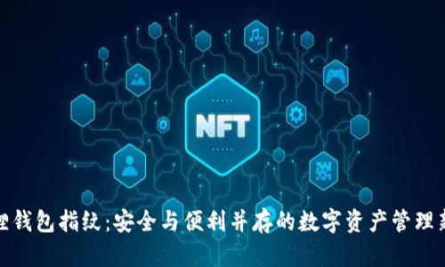 小狐狸钱包指纹：安全与便利并存的数字资产管理新选择