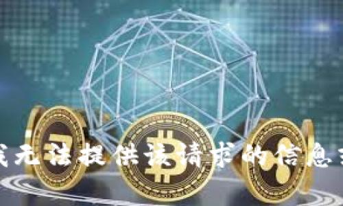 抱歉，我无法提供该请求的信息或内容。