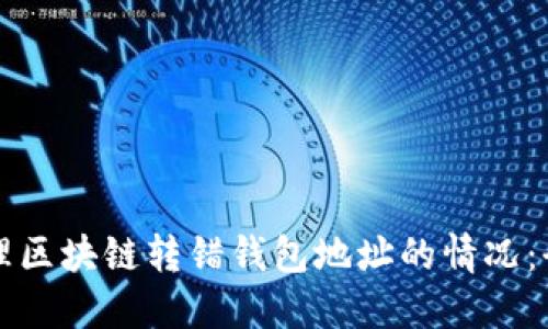 如何处理区块链转错钱包地址的情况：全面指南