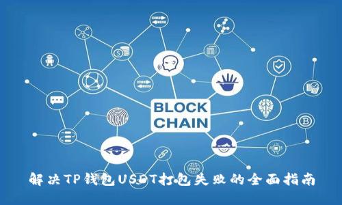 解决TP钱包USDT打包失败的全面指南