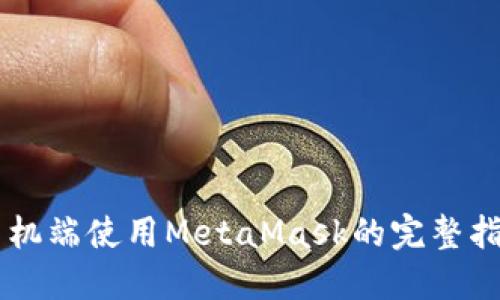 手机端使用MetaMask的完整指南