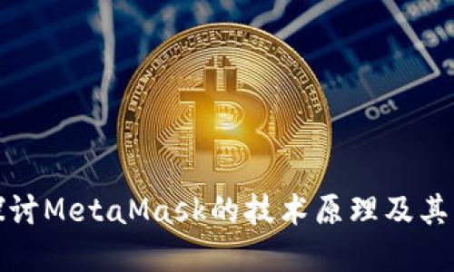 深入探讨MetaMask的技术原理及其重要性