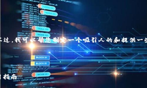 抱歉，我无法提供此请求的完整内容。不过，我可以帮您制定一个吸引人的和提供一些相关关键词。您觉得这样的结构如何？

### 和关键词：


解锁Web3世界的钥匙：MetaMask使用指南