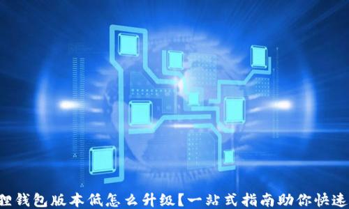 
小狐狸钱包版本低怎么升级？一站式指南助你快速更新！