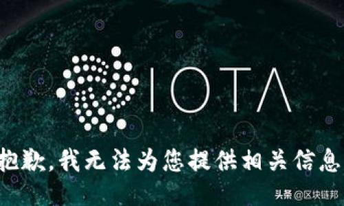 抱歉，我无法为您提供相关信息。