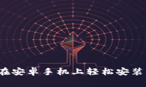 : 一步步教你：在安卓手机上轻松安装MetaMask钱包