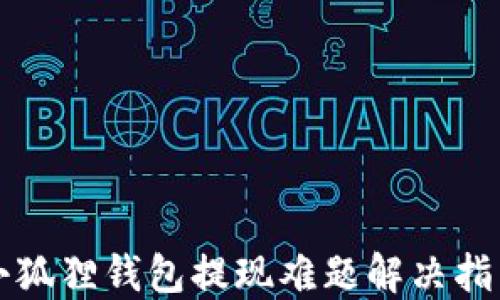 
小狐狸钱包提现难题解决指南