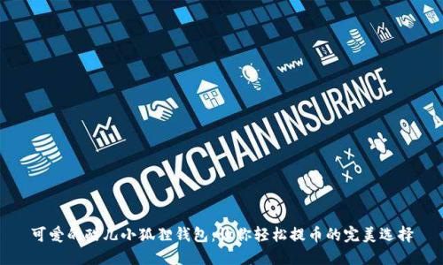 可爱的酷儿小狐狸钱包：让你轻松提币的完美选择