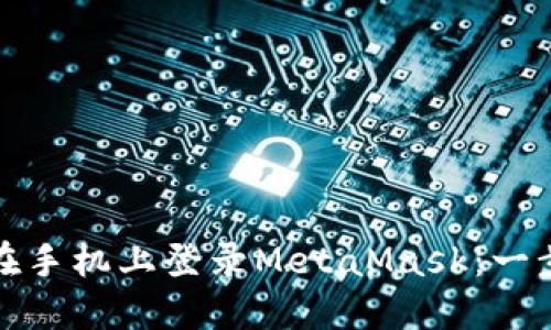 : 如何在手机上登录MetaMask：一步步指南