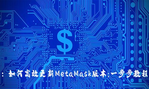 : 如何高效更新MetaMask版本：一步步教程
