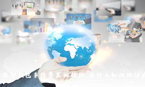 小狐狸钱包手续费真相揭秘：为什么如此被诟病？