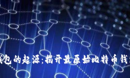 比特币钱包的起源：揭开最原始比特币钱包的面纱