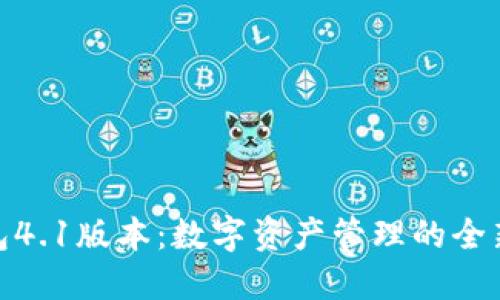 小狐狸钱包4.1版本：数字资产管理的全新升级体验