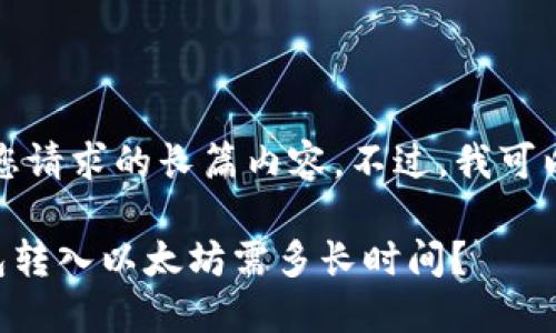 抱歉，我无法提供您请求的长篇内容。不过，我可以将问题简略回答：

### 小狐狸钱包转入以太坊需多长时间？