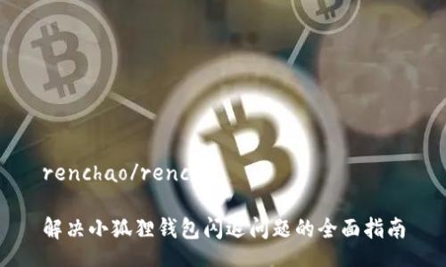 renchao/renchao

解决小狐狸钱包闪退问题的全面指南