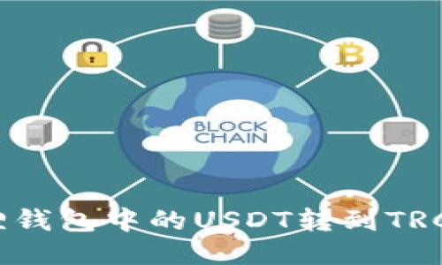 如何将小狐狸钱包中的USDT转到TRC20：详细指南