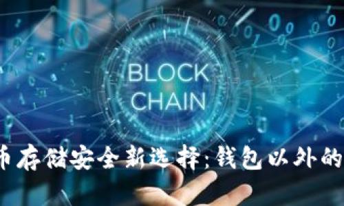  虚拟货币存储安全新选择：钱包以外的存储方案