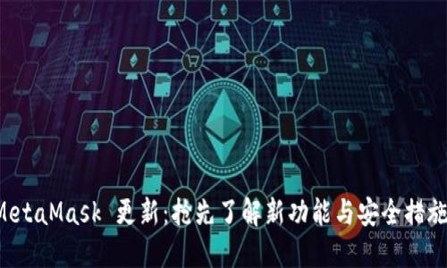 MetaMask 更新：抢先了解新功能与安全措施！