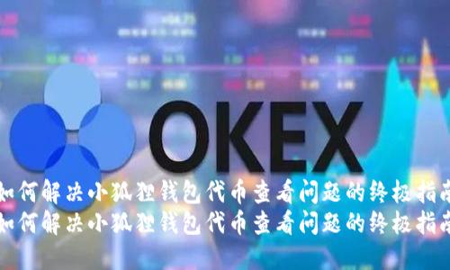 如何解决小狐狸钱包代币查看问题的终极指南
如何解决小狐狸钱包代币查看问题的终极指南