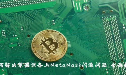 如何解决苹果设备上MetaMask闪退问题：全面指南