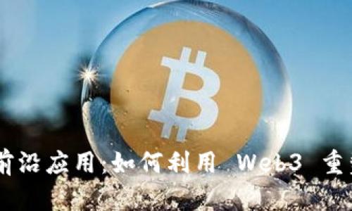 MetaMask 的前沿应用：如何利用 Web3 重塑您的数字体验