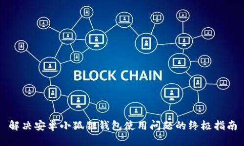 解决安卓小狐狸钱包使用问题的终极指南