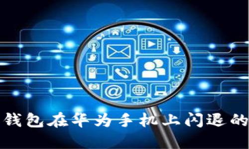 : 小狐狸钱包在华为手机上闪退的解决办法