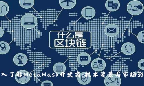 深入了解MetaMask开发商：技术背景与市场影响
