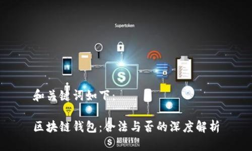 和关键词如下：

区块链钱包：合法与否的深度解析