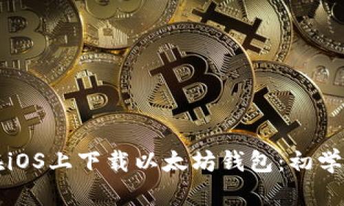 如何在iOS上下载以太坊钱包：初学者指南